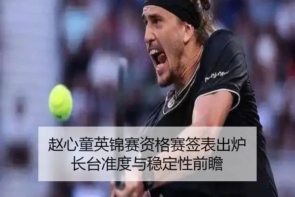 赵心童英锦赛资格赛签表出炉 长台准度与稳定性前瞻